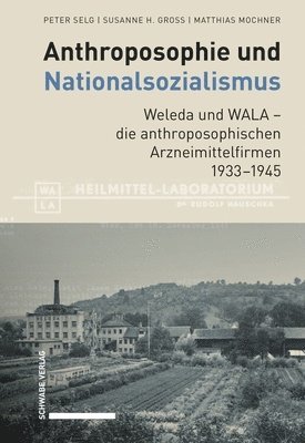 Susanne H. Gross, Matthias Mochner - Anthroposophie Und Nationalsozialismus. Weleda Und Wala - Die Anthroposophischen Arzneimittelfirmen 1933-1945, Inbunden