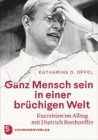 Katharina D. Oppel - Ganz Mensch sein in einer brüchigen Welt, Inbunden