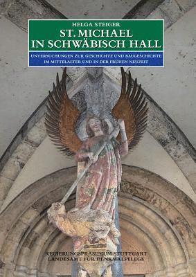 Helga Steiger - St. Michael in Schwabisch Hall: Untersuchungen Zur Geschichte Und Baugeschichte Im Mittelalter Und in Der Fruhen Neuzeit, Inbunden