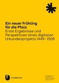 Ein Neuer Fruhling Fur Die Pfalz: Erste Ergebnisse Und Perspektiven Eines Digitalen Urkundenprojekts 1449-1508