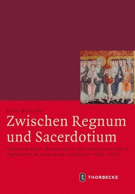 Jorg Bolling - Zwischen Regnum Und Sacerdotium: Historiographie, Hagiographie Und Liturgie Der Petrus-Patrozinien Im Sachsen Der Salierzeit (1024-1125), Inbunden