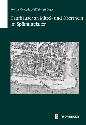 Heidrun Ochs, Gabriel Zeilinger - Kaufhauser an Mittel- Und Oberrhein Im Spatmittelalter, Inbunden
