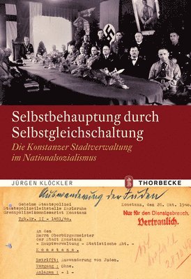 Jurgen Klockler - Selbstbehauptung Durch Selbstgleichschaltung: Die Konstanzer Stadtverwaltung Im Nationalsozialismus, Inbunden