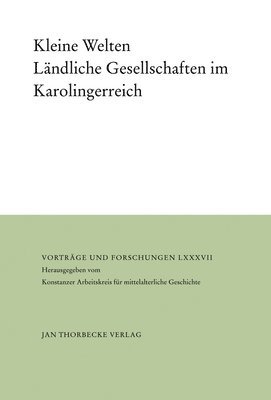 Thomas Kohl, Steffen Patzold - Kleine Welten: Landliche Gesellschaften Im Karolingerreich, Inbunden