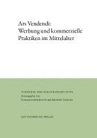 Thomas Ertl - Ars Vendendi: Werbung Und Kommerzielle Praktiken Im Mittelalter, Inbunden
