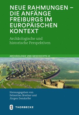 Sebastian Brather, Jurgen Dendorfer - Neue Rahmungen - Die Anfange Freiburgs Im Europaischen Kontext: Archaologische Und Historische Perspektiven, Inbunden