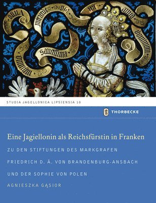 Agnieszka Gasior - Eine Jagiellonin ALS Reichsfurstin in Franken: Zu Den Stiftungen Des Markgrafen Friedrich D.A. Von Brandenburg-Ansbach Und Der Sophie Von Polen, Inbunden. Tillgänglighet: Tillfälligt slut