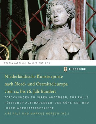 Jiri Fajt, Markus Horsch - Niederlandische Kunstexporte Nach Nord- Und Ostmitteleuropa Vom 14. Bis 16. Jahrhundert: Forschungen Zu Ihren Anfangen, Zur Rolle Hofischer Auftraggeb, Inbunden. Tillgänglighet: Tillfälligt slut