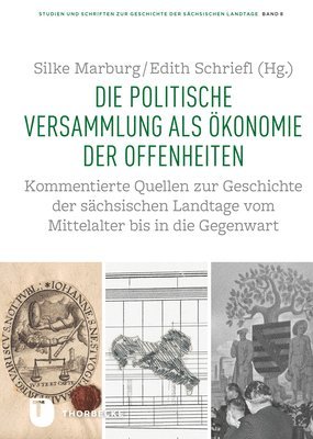 Silke Marburg, Edith Schriefl - Die Politische Versammlung ALS Okonomie Der Offenheiten: Kommentierte Quellen Zur Geschichte Der Sachsischen Landtage Vom Mittelalter Bis in Die Gegen, Inbunden