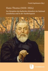 Hans Thoma (1839-1924): Zur Rezeption Des Badischen Kunstlers Im Nationalsozialismus Und in Der Nachkriegszeit