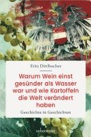 Fritz Dittlbacher - Warum Wein einst gesünder als Wasser war und wie Kartoffeln die Welt verändert haben, Inbunden