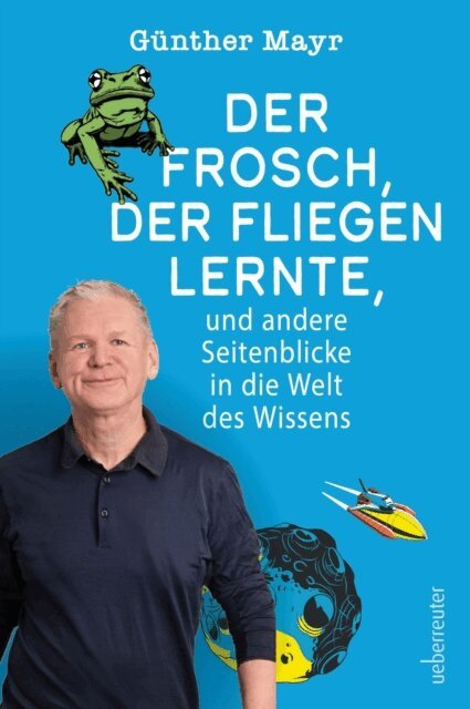 Gunther Mayr - Der Frosch, der fliegen lernte, und andere Seitenblicke in die Welt des Wissens, E-bok