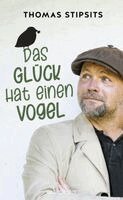 Thomas Stipsits - Das Glück hat einen Vogel - Neuauflage, Inbunden