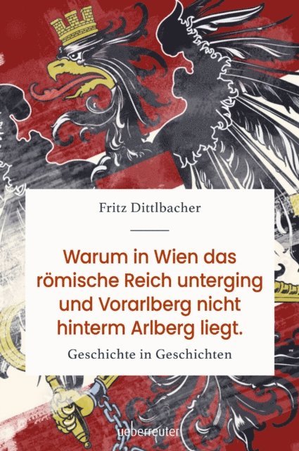 Fritz Dittlbacher - Warum in Wien das Römische Reich unterging und Vorarlberg nicht hinterm Arlberg liegt, E-bok