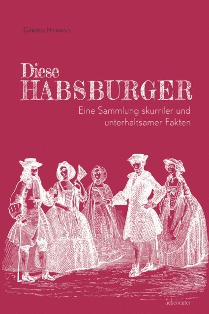 Gabriele Hasmann - Diese Habsburger. Eine Sammlung skurriler und unterhaltsamer Fakten., E-bok