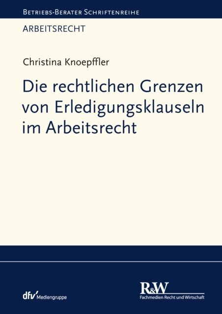 Christina Knoepffler - Die rechtlichen Grenzen von Erledigungsklauseln im Arbeitsrecht, E-bok