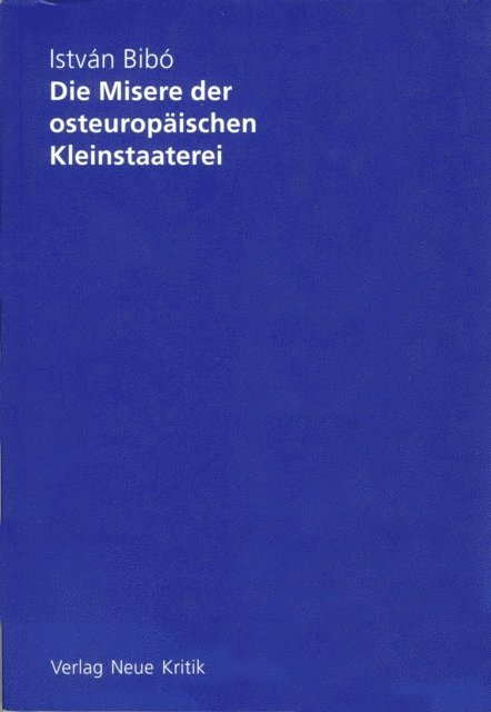 Istvan Bibo - Die Misere der osteuropäischen Kleinstaaterei, E-bok