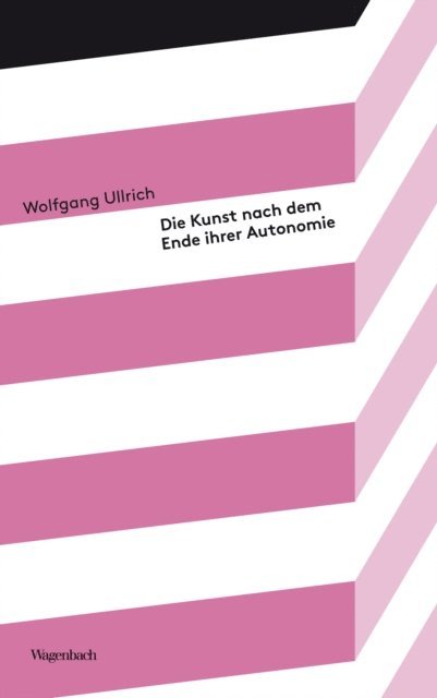 Wolfgang Ullrich - Die Kunst nach dem Ende ihrer Autonomie, E-bok
