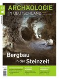Archaologie in Deutschland 6/2018: Bergbau in der Steinzeit