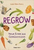 Regrow: Neue Ernte aus Gemüseresten - Von Avocado bis Zwiebel. Die unkomplizierte Nachzucht aus Samen, Wurzeln, Stängeln oder Blättern