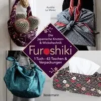 Furoshiki. Ein Tuch - 43 Taschen und Verpackungen: Handtaschen, Rucksäcke, Stofftaschen und Geschenkverpackungen aus großen Tüchern knoten. Einfach, nachhaltig, plastikfrei