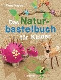 Das Naturbastelbuch fr Kinder. 41 Projekte zum Basteln mit allem, was Wald, Wiese und Strand hergeben