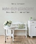 Wohn dich gl�cklich! Neue Ideen f�r Haus und Herz. Einfache Wohnideen mit Stil, viel Gef�hl und wenig Geld