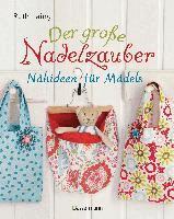 Ruth Laing - Der große Nadelzauber. Tolle Nähideen für Mädels. Mit und ohne Nähmaschine. Die Nähschule mit 33 bezaubernden Projekten für Anfänger und Kinder ab 8 Jahren, Inbunden