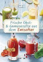 Clémence Roquefort - Frische Obst- und Gemüsesäfte aus dem Entsafter. 111 Rezepte für Gesundheit, Energie und gute Laune. Plus Zusatzrezepte für die Verwendung der Pressrückstände, Inbunden
