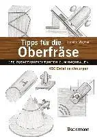 Tipps für die Oberfräse 150 Zusatzvorrichtungen zum Nachbauen. 450 Detailzeichnungen