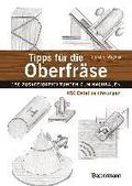 Tipps f�r die Oberfr�se - 150 Zusatzvorrichtungen zum Nachbauen. 450 Detailzeichnungen