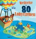 Weltreise in 80 Labyrinthen. Das R�tselbuch F�r Kinder ab 7 Jahren