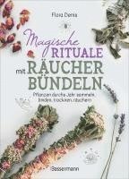 Flora Denis - Magische Rituale mit Räucherbündeln. Pflanzen durchs Jahr sammeln, trocknen, binden, weihen, räuchern, Inbunden