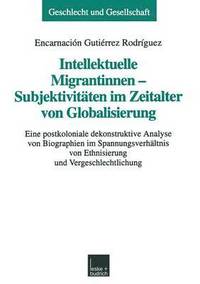 Intellektuelle Migrantinnen -- Subjektivitaten Im Zeitalter Von Globalisierung