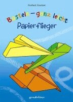 Norbert Pautner - Basteln - ganz leicht Papierflieger, Inbunden