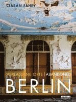 Ciaràn Fahey - Verlassene Orte / Abandoned BERLIN, Häftad