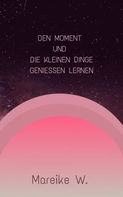 Den Moment und die kleinen Dinge genießen lernen