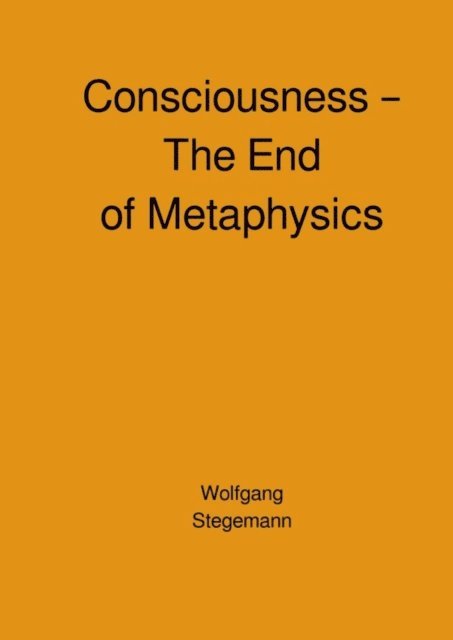 Wolfgang Stegemann - Consciousness - The End of Metaphysics, E-bok