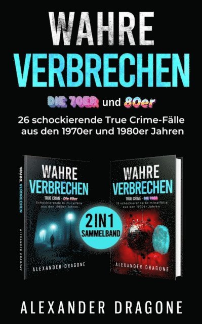 Alexander Dragone - Wahre Verbrechen - Die 70er und 80er, E-bok