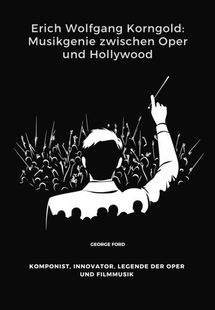 George Ford - Erich Wolfgang Korngold: Musikgenie zwischen Oper und Hollywood, E-bok