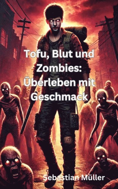 Sebastian Muller - Tofu, Blut und Zombies: Überleben mit Geschmack, E-bok