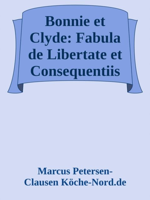 Marcus PC Petersen - Clausen - Bonnie et Clyde: Fabula de Libertate et Consequentiis, E-bok