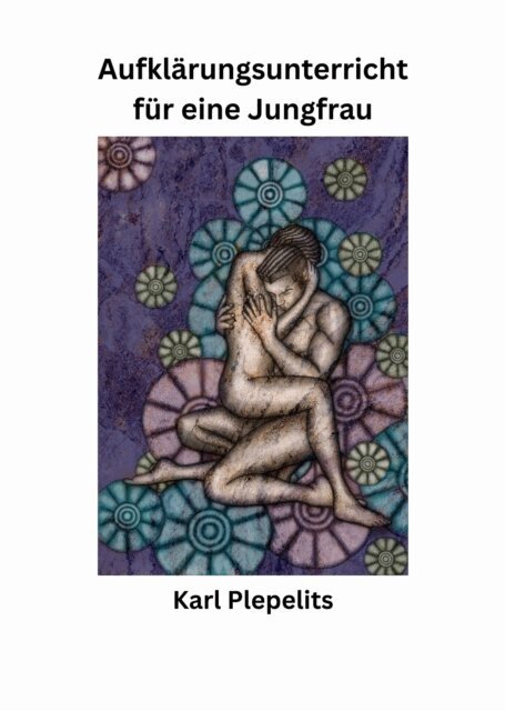 Karl Plepelits - Aufklarungsunterricht fur eine Jungfrau, E-bok
