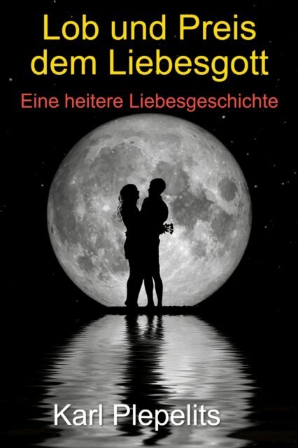 Karl Plepelits - Lob und Preis dem Liebesgott, E-bok