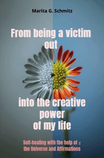 Marita G. Schmitz - From being a victim out into the creative power - of my life, E-bok