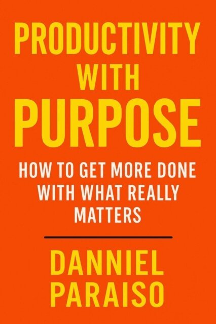 Danniel Paraiso Da Silva - Productivity with Purpose: How to Get More Done with What Really Matters, E-bok