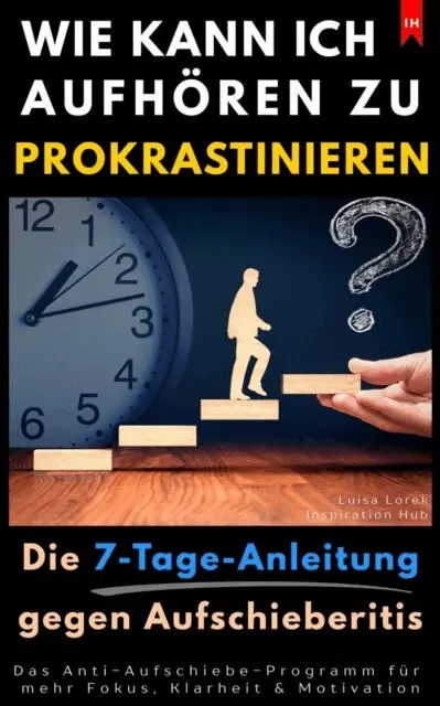 Luisa Lorek - Wie kann ich aufhören zu prokrastinieren? (Die 7-Tage-Anleitung gegen Aufschieberitis), E-bok. Tillgänglighet: Lägg i varukorg