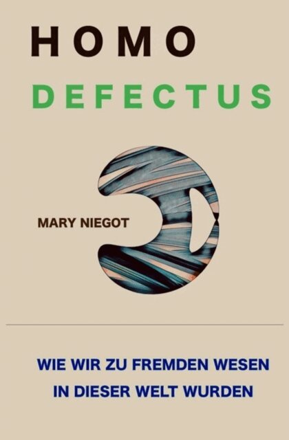 Mary Niegot - Homo defectus - Wie wir zu fremden Wesen in dieser Welt wurden, E-bok