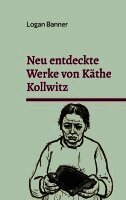 Logan Banner - Neu entdeckte Werke von Käthe Kollwitz, Häftad. Tillgänglighet: Lägg i varukorg