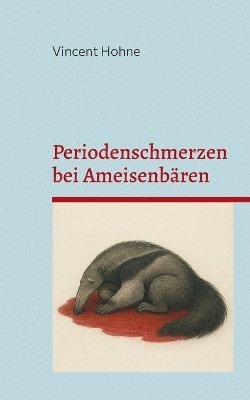 Vincent Hohne - Periodenschmerzen bei Ameisenbären, Häftad. Tillgänglighet: Lägg i varukorg